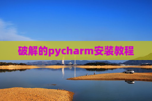 破解的pycharm安装教程 破解的pycharm安装教程